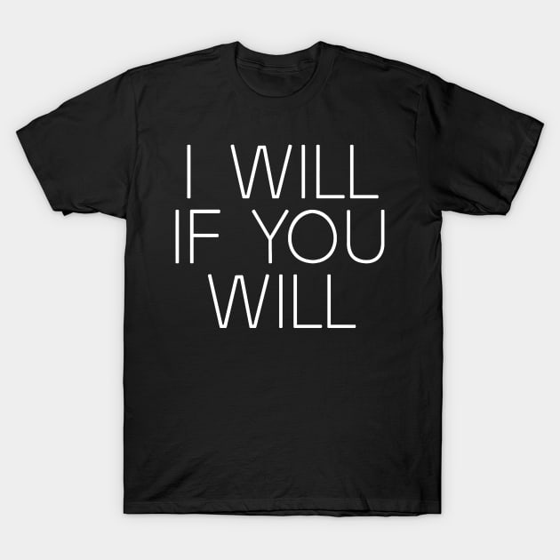 I will if you will T-Shirt by Sigelgam31